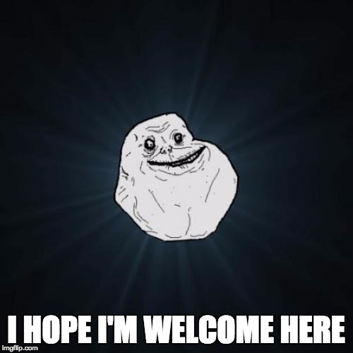 I HOPE I'M WELCOME HERE | made w/ Imgflip meme maker