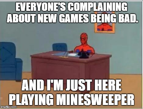 Spiderman Computer Desk | EVERYONE'S COMPLAINING ABOUT NEW GAMES BEING BAD. AND I'M JUST HERE PLAYING MINESWEEPER | image tagged in memes,spiderman computer desk,spiderman | made w/ Imgflip meme maker