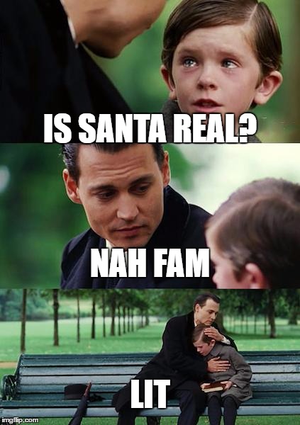 Finding Neverland | IS SANTA REAL? NAH FAM; LIT | image tagged in memes,finding neverland | made w/ Imgflip meme maker