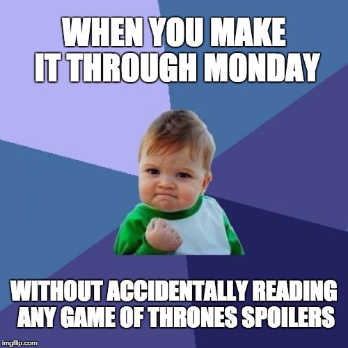 Success Kid | WHEN YOU MAKE IT THROUGH MONDAY; WITHOUT ACCIDENTALLY READING ANY GAME OF THRONES SPOILERS | image tagged in memes,success kid | made w/ Imgflip meme maker