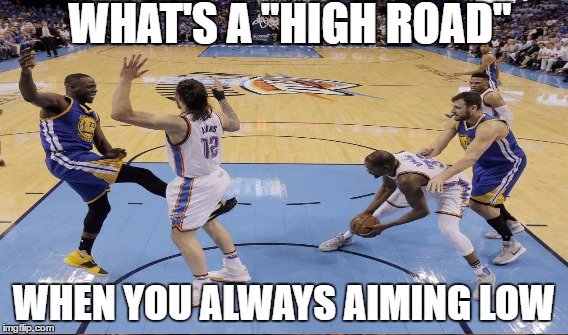 WHAT'S A "HIGH ROAD"; WHEN YOU ALWAYS AIMING LOW | image tagged in draymond,lies | made w/ Imgflip meme maker
