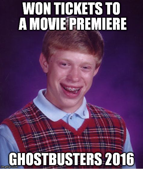 Bad Luck Brian Meme | WON TICKETS TO A MOVIE PREMIERE GHOSTBUSTERS 2016 | image tagged in memes,bad luck brian | made w/ Imgflip meme maker