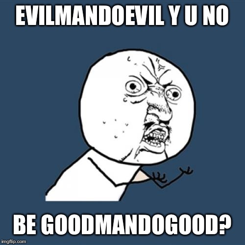 Besides the obvious reason of that would be no fun ;-)  | EVILMANDOEVIL Y U NO; BE GOODMANDOGOOD? | image tagged in memes,y u no,lynch1979,evilmandoevil | made w/ Imgflip meme maker