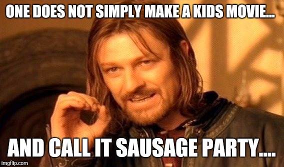 One Does Not Simply Meme | ONE DOES NOT SIMPLY MAKE A KIDS MOVIE... AND CALL IT SAUSAGE PARTY.... | image tagged in memes,one does not simply | made w/ Imgflip meme maker