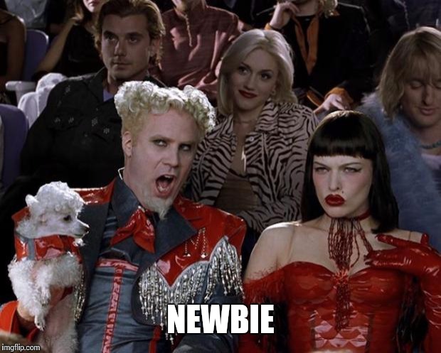 Mugatu So Hot Right Now Meme | NEWBIE | image tagged in memes,mugatu so hot right now | made w/ Imgflip meme maker
