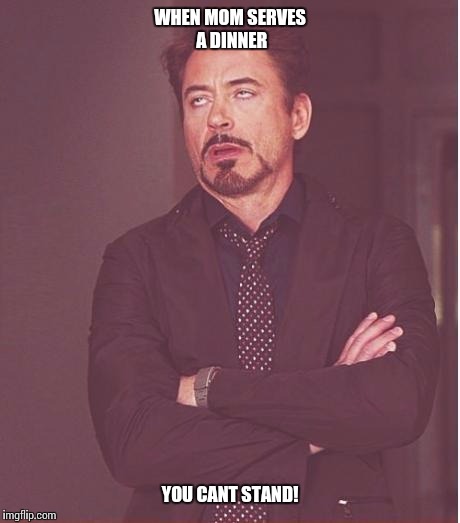Face You Make Robert Downey Jr Meme | WHEN MOM SERVES A DINNER YOU CANT STAND! | image tagged in memes,face you make robert downey jr | made w/ Imgflip meme maker