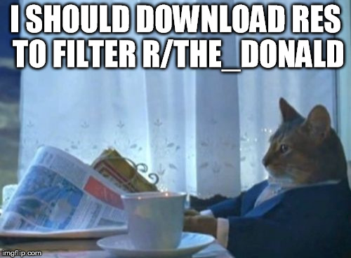 I Should Buy A Boat Cat | I SHOULD DOWNLOAD RES TO FILTER R/THE_DONALD | image tagged in memes,i should buy a boat cat | made w/ Imgflip meme maker