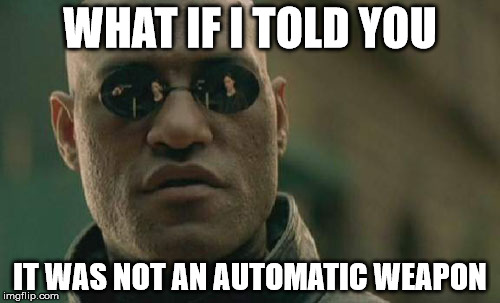 Matrix Morpheus | WHAT IF I TOLD YOU; IT WAS NOT AN AUTOMATIC WEAPON | image tagged in memes,matrix morpheus | made w/ Imgflip meme maker
