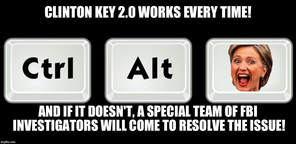 CLINTON KEY 2.0 WORKS EVERY TIME! AND IF IT DOESN'T, A SPECIAL TEAM OF FBI INVESTIGATORS WILL COME TO RESOLVE THE ISSUE! | made w/ Imgflip meme maker