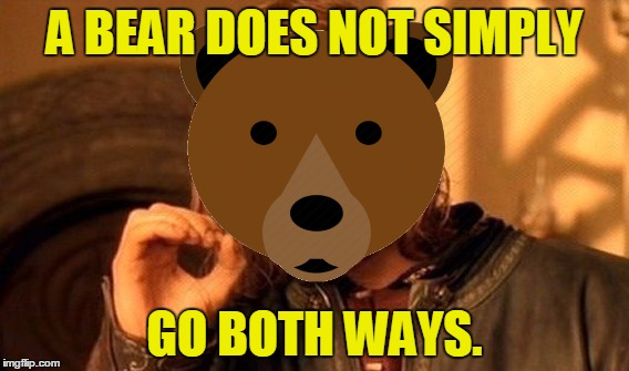 A BEAR DOES NOT SIMPLY GO BOTH WAYS. | made w/ Imgflip meme maker