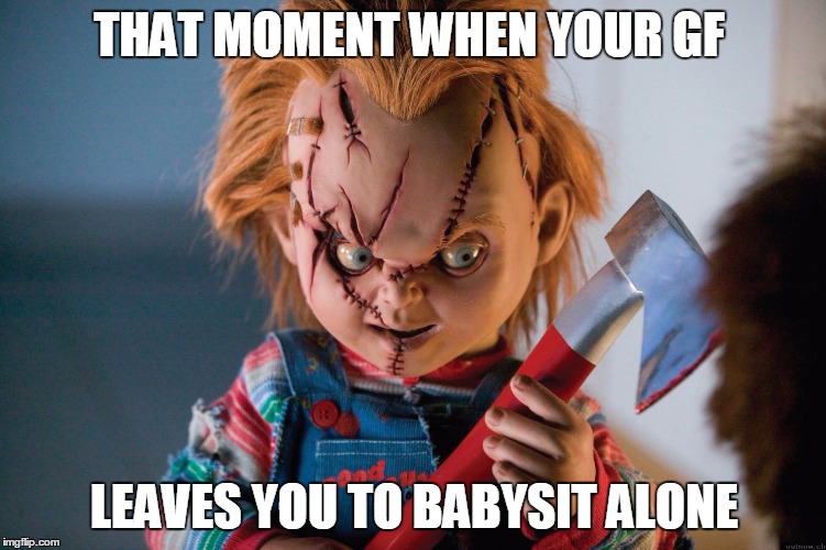 horror | THAT MOMENT WHEN YOUR GF; LEAVES YOU TO BABYSIT ALONE | image tagged in horror | made w/ Imgflip meme maker