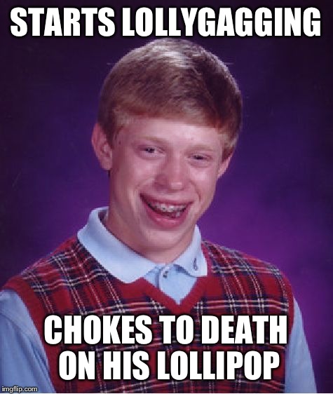 Bad Luck Brian Lollygags - Imgflip