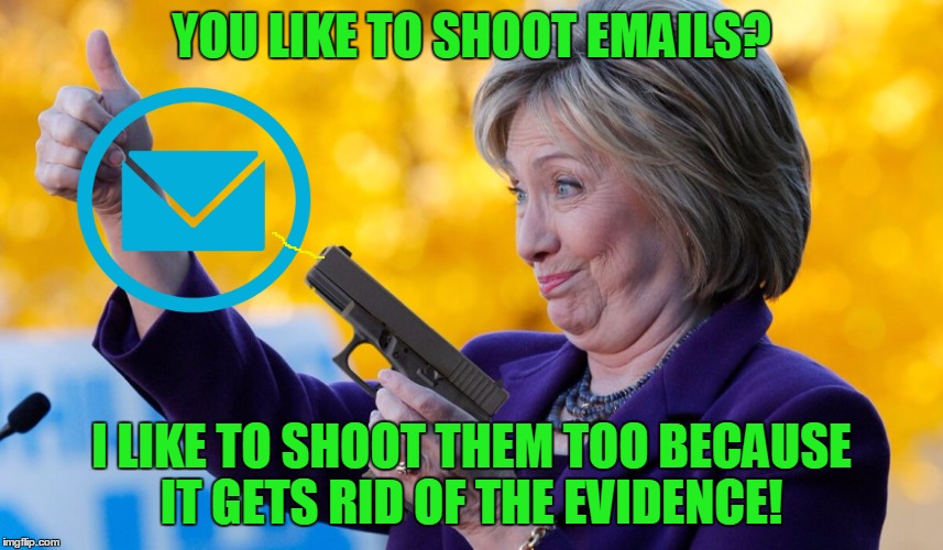 YOU LIKE TO SHOOT EMAILS? I LIKE TO SHOOT THEM TOO BECAUSE IT GETS RID OF THE EVIDENCE! | made w/ Imgflip meme maker