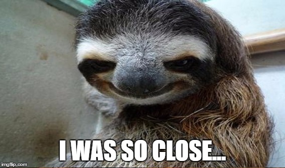 I WAS SO CLOSE... | made w/ Imgflip meme maker