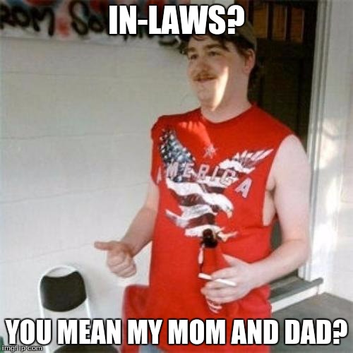 Redneck Randal | IN-LAWS? YOU MEAN MY MOM AND DAD? | image tagged in memes,redneck randal | made w/ Imgflip meme maker
