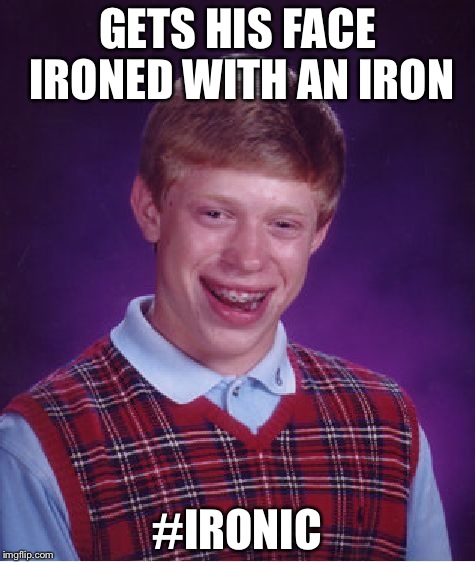 Bad Luck Brian Meme | GETS HIS FACE IRONED WITH AN IRON; #IRONIC | image tagged in memes,bad luck brian | made w/ Imgflip meme maker