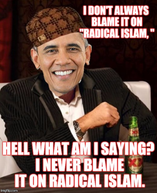 Must be a speech impediment.  | I DON'T ALWAYS BLAME IT ON "RADICAL ISLAM, "; HELL WHAT AM I SAYING? I NEVER BLAME IT ON RADICAL ISLAM. | image tagged in barack obama,radical islam,memes,funny | made w/ Imgflip meme maker