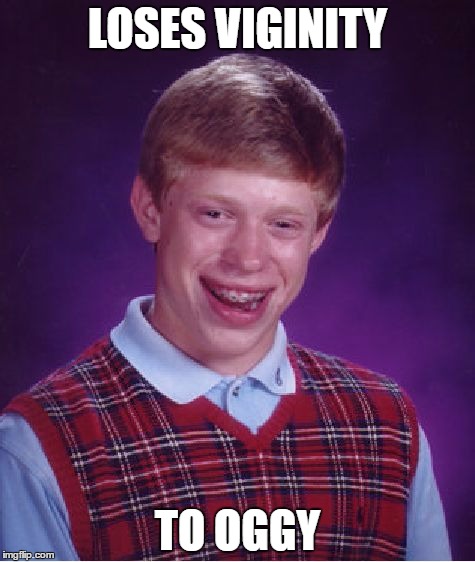 Bad Luck Brian Meme | LOSES VIGINITY; TO OGGY | image tagged in memes,bad luck brian | made w/ Imgflip meme maker