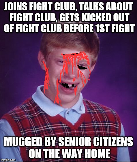 Bad Luck Brian Meme | JOINS FIGHT CLUB, TALKS ABOUT FIGHT CLUB, GETS KICKED OUT OF FIGHT CLUB BEFORE 1ST FIGHT MUGGED BY SENIOR CITIZENS ON THE WAY HOME | image tagged in memes,bad luck brian | made w/ Imgflip meme maker