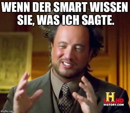 Ich entschied, dass vielleicht könnte ich imgflips ersten Deutsch meme machen ! | WENN DER SMART WISSEN SIE, WAS ICH SAGTE. | image tagged in memes,ancient aliens,german | made w/ Imgflip meme maker