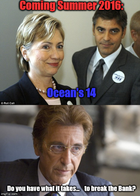 Ocean's 14 | Coming Summer 2016:; Ocean's 14; Do you have what it takes...    to break the Bank? | image tagged in hillary clinton 2016 | made w/ Imgflip meme maker