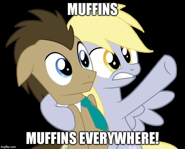 MUFFINS; MUFFINS EVERYWHERE! | image tagged in derpy muffin everywhere | made w/ Imgflip meme maker