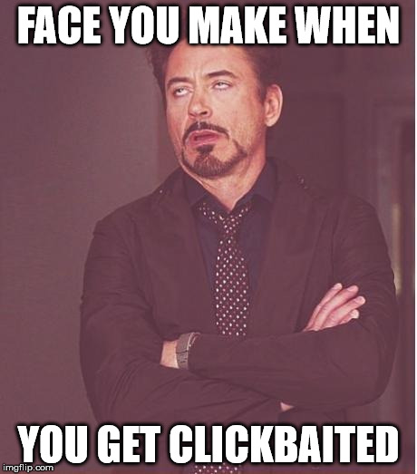 Face You Make Robert Downey Jr | FACE YOU MAKE WHEN; YOU GET CLICKBAITED | image tagged in memes,face you make robert downey jr | made w/ Imgflip meme maker