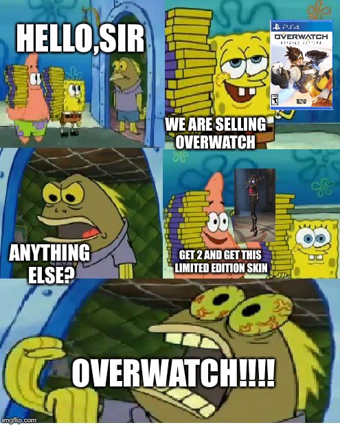 Chocolate Spongebob Meme | HELLO,SIR; WE ARE SELLING OVERWATCH; ANYTHING ELSE? GET 2 AND GET THIS LIMITED EDITION SKIN; OVERWATCH!!!! | image tagged in memes,chocolate spongebob | made w/ Imgflip meme maker