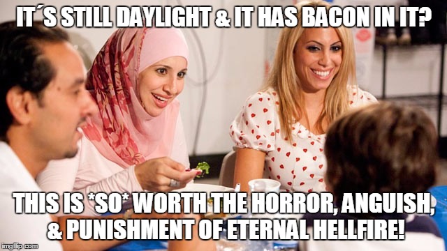 Eternal Hellfire | IT´S STILL DAYLIGHT & IT HAS BACON IN IT? THIS IS *SO* WORTH THE HORROR, ANGUISH, & PUNISHMENT OF ETERNAL HELLFIRE! | image tagged in ramadan,bacon,hell,fasting | made w/ Imgflip meme maker