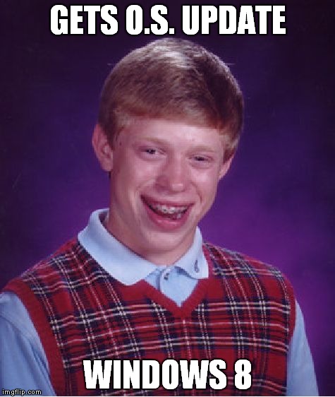 Bad Luck Brian Meme | GETS O.S. UPDATE; WINDOWS 8 | image tagged in memes,bad luck brian | made w/ Imgflip meme maker
