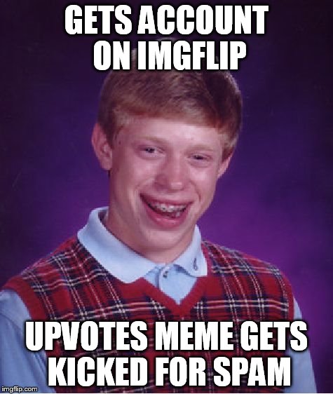 Bad Luck Brian | GETS ACCOUNT ON IMGFLIP; UPVOTES MEME GETS KICKED FOR SPAM | image tagged in memes,bad luck brian | made w/ Imgflip meme maker