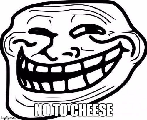 NO TO CHEESE | made w/ Imgflip meme maker