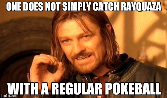 When you see your friend do this | ONE DOES NOT SIMPLY CATCH RAYQUAZA; WITH A REGULAR POKEBALL | image tagged in memes,one does not simply,rayquaza,pokemon,funny | made w/ Imgflip meme maker