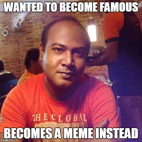 WANTED TO BECOME FAMOUS; BECOMES A MEME INSTEAD | image tagged in i wanna laugh but can't | made w/ Imgflip meme maker