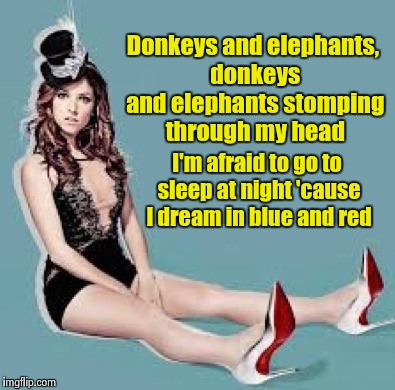 I can't wait for November 9th | Donkeys and elephants, donkeys and elephants
stomping through my head; I'm afraid to go to sleep at night
'cause I dream in blue and red | image tagged in laugh anna laugh | made w/ Imgflip meme maker