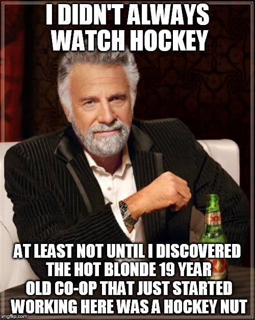 Seriously dude? She's one year older than your daughter. | I DIDN'T ALWAYS WATCH HOCKEY; AT LEAST NOT UNTIL I DISCOVERED THE HOT BLONDE 19 YEAR OLD CO-OP THAT JUST STARTED WORKING HERE WAS A HOCKEY NUT | image tagged in memes,the most interesting man in the world,omg,oblivious hot girl | made w/ Imgflip meme maker