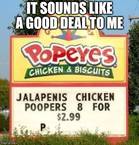 It sounds like a good deal to me  | IT SOUNDS LIKE A GOOD DEAL TO ME | image tagged in popeyes,fast food,funny sign | made w/ Imgflip meme maker