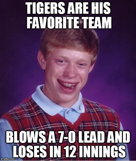Bad Luck Brian Meme | TIGERS ARE HIS FAVORITE TEAM BLOWS A 7-0 LEAD AND LOSES IN 12 INNINGS | image tagged in memes,bad luck brian | made w/ Imgflip meme maker