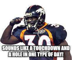 SOUNDS LIKE A TOUCHDOWN AND A HOLE IN ONE TYPE OF DAY! | made w/ Imgflip meme maker