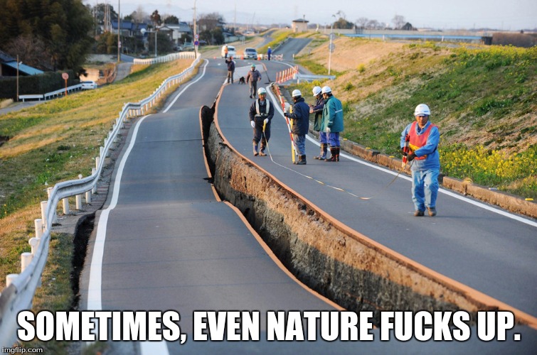 SOMETIMES, EVEN NATURE F**KS UP. | made w/ Imgflip meme maker