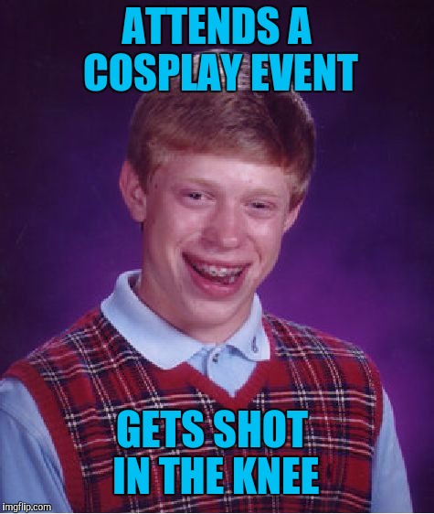 Bad Luck Brian Meme | ATTENDS A COSPLAY EVENT GETS SHOT IN THE KNEE | image tagged in memes,bad luck brian | made w/ Imgflip meme maker