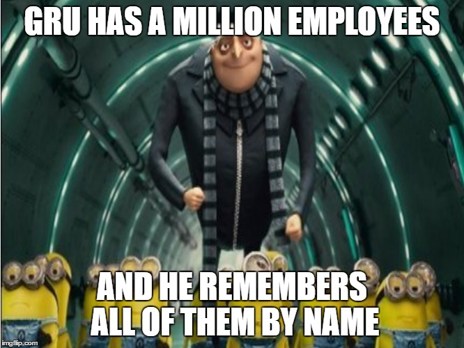 Good guy gru | GRU HAS A MILLION EMPLOYEES; AND HE REMEMBERS ALL OF THEM BY NAME | image tagged in funny memes,memes | made w/ Imgflip meme maker