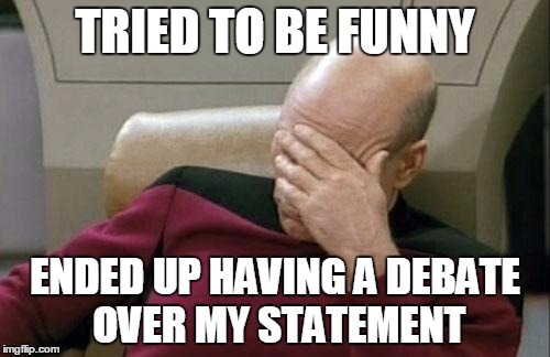 people are getting offended so easily | TRIED TO BE FUNNY; ENDED UP HAVING A DEBATE OVER MY STATEMENT | image tagged in memes,captain picard facepalm,overly sensitive,not funny | made w/ Imgflip meme maker