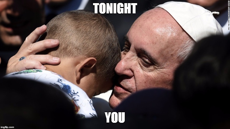 Pope Kid | TONIGHT YOU | image tagged in pope kid | made w/ Imgflip meme maker