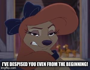 I've Despised You Even From The Beginning! |  I'VE DESPISED YOU EVEN FROM THE BEGINNING! | image tagged in dixie means business,memes,disney,the fox and the hound 2,reba mcentire,dog | made w/ Imgflip meme maker