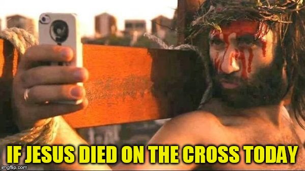 IF JESUS DIED ON THE CROSS TODAY | made w/ Imgflip meme maker