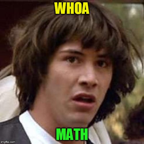 Conspiracy Keanu Meme | WHOA MATH | image tagged in memes,conspiracy keanu | made w/ Imgflip meme maker