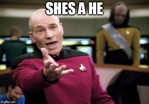 Picard Wtf Meme | SHES A HE | image tagged in memes,picard wtf | made w/ Imgflip meme maker