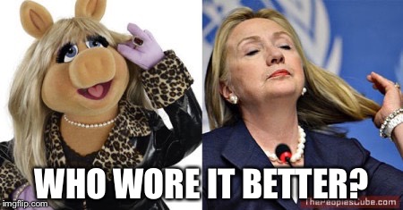 Who wore it better? | WHO WORE IT BETTER? | image tagged in hill piggy,hillary,memes,funny,miss piggy | made w/ Imgflip meme maker
