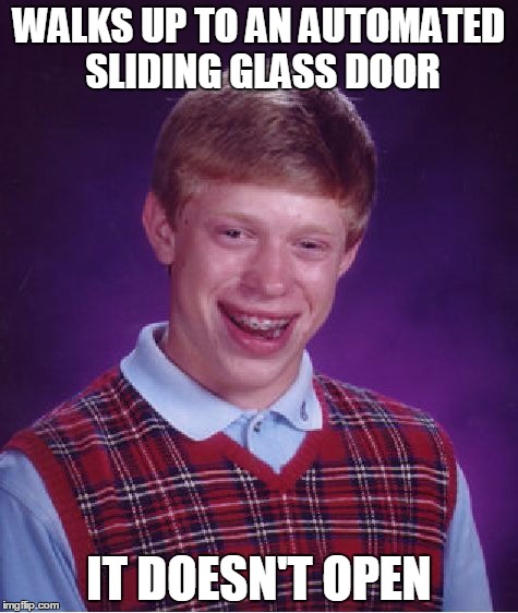 Bad Luck Brian Meme | WALKS UP TO AN AUTOMATED SLIDING GLASS DOOR; IT DOESN'T OPEN | image tagged in memes,bad luck brian | made w/ Imgflip meme maker